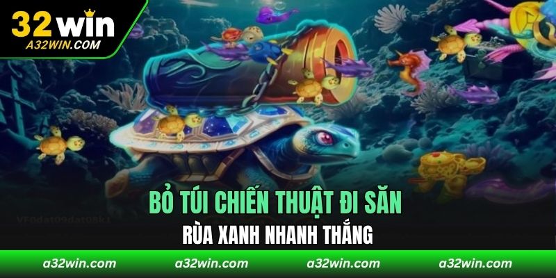 Bỏ túi chiến thuật đi săn rùa xanh nhanh thắng