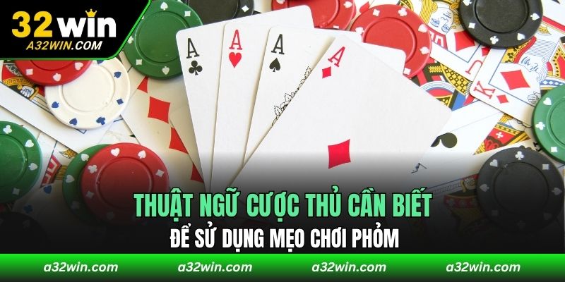 Thuật ngữ cược thủ cần biết để sử dụng mẹo chơi Phỏm